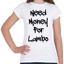 PRINTFASHION Need money for lambo fekete - Női póló - Fehér női póló