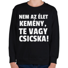 PRINTFASHION Nem az élet kemény, te vagy csicska! - Gyerek pulóver - Fekete
