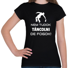 PRINTFASHION NEM TUDOK TÁNCOLNI, DE FOGOK - Női póló - Fekete