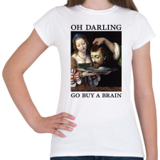 PRINTFASHION Oh Darling go buy a brain - Női póló - Fehér női póló