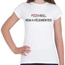 PRINTFASHION Pizza kell, nem a véleményed - Női póló - Fehér női póló