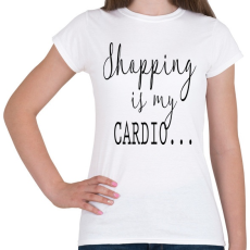 PRINTFASHION SHOPPING is my cardio.  - Női póló - Fehér