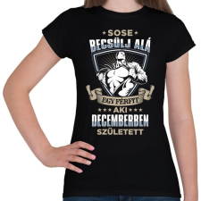 PRINTFASHION Sose becsülj alá, decemberben születtem - Női póló - Fekete női póló