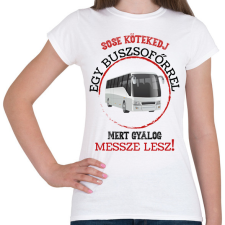 PRINTFASHION Sose kötekedj egy buszsofőrrel - Női póló - Fehér női póló