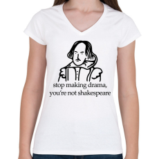 PRINTFASHION stop making drama, you're not shakespeare - Női V-nyakú póló - Fehér