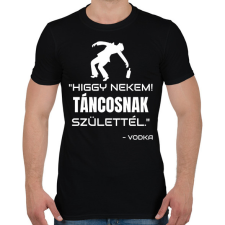 PRINTFASHION TÁNCOSNAK SZÜLETTÉL - VODKA - Férfi póló - Fekete férfi póló