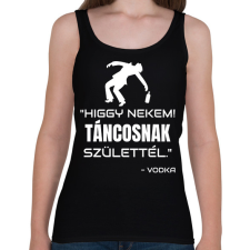 PRINTFASHION TÁNCOSNAK SZÜLETTÉL - VODKA - Női atléta - Fekete női trikó