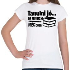 PRINTFASHION Tanulni jó, de befejezni még jobb! - Női póló - Fehér női póló