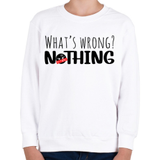 PRINTFASHION What's wrong? Nothing!  - Gyerek pulóver - Fehér