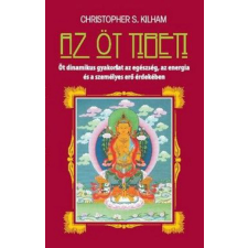 Pythia Könyvkiadó Christopher S. Kilham - Az öt tibeti - Öt dinamikus gyakorlat az egészség, az energia és a személyes erő érdekében ezoterika