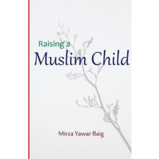  Raising a Muslim Child: Owning a sacred responsibility – Mirza Yawar Baig idegen nyelvű könyv