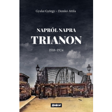 REAKCIÓ KIADÓ KFT. Demkó Attila - Gyulai György - Napról napra Trianon - 1918-1924 történelem