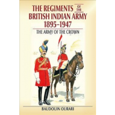 Regiments of the Indian Army 1895-1947 – Baudouin Ourari idegen nyelvű könyv