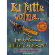  Richard Platt - Ki Hitte Volna... Hogy Kerékpárosok Találták Fel A Repülőgépet? gyermek- és ifjúsági könyv
