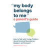 Rockridge Pr My Body Belongs to Me: A Parent's Guide: How to Talk with Young Children about Personal Boundaries, Respect, and Consent | Elizabeth Schroeder