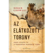 Roger Crowley - Az Elátkozott torony - Akkó eleste és a keresztes háborúk vége egyéb könyv