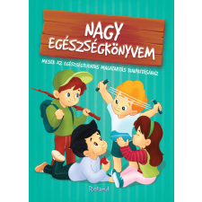 Roland Kiadó Nagy egészségkönyvem - Nagy könyvem gyermek- és ifjúsági könyv