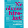Rolf Dobelli - Ne olvass híreket! - Avagy miért mondj le a hírekről a testi és lelki egészséged érdekében