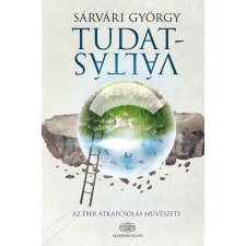Sárvári György SÁRVÁRI GYÖRGY - TUDATVÁLTÁS - AZ ÉBER ÁTKAPCSOLÁS MÛVÉSZETE ajándékkönyv
