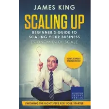  Scaling Up - Beginner's Guide To Scaling Your Business – James King idegen nyelvű könyv