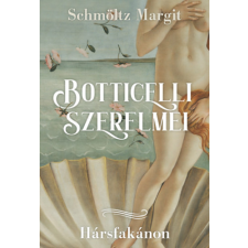 Schmöltz Margit - Botticelli szerelmei - Hársfakánon egyéb könyv