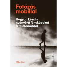 Scolar Kiadó Fotózás mobillal - Hogyan készíts gyönyörű fényképeket a telefonoddal hobbi, szabadidő