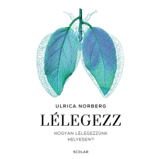 Scolar Kiadó Kft. Ulrica Norberg - Lélegezz életmód, egészség