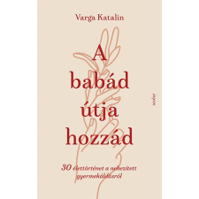Scolar Kiadó Kft. Varga Katalin - A babád útja hozzád életmód, egészség