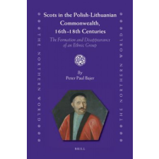  Scots in the Polish-Lithuanian Commonwealth, 16th to 18th Centuries: The Formation and Disappearance of an Ethnic Group – Peter Paul Bajer idegen nyelvű könyv