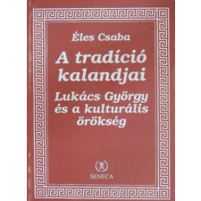 Seneca Kiadó A tradíció kalandjai - Lukács György és a kulturális örökség - Éles Csaba antikvárium - használt könyv