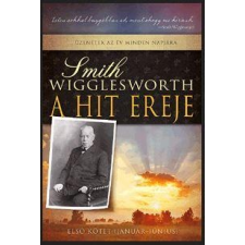 Smith Wigglesworth WIGGLESWORTH, SMITH - A HIT EREJE - ELSÕ KÖTET (JANUÁR-JÚNIUS) ajándékkönyv
