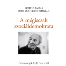  Soós Eszter Petronella - Bartus Tamás - A Mégiscsak Szociáldemokrata - Tanulmányok Fejtő Ferencről irodalom