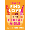 Sourcebooks How to Find Love in the Cereal Aisle | Alissa DeRogatis