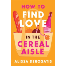 Sourcebooks How to Find Love in the Cereal Aisle | Alissa DeRogatis idegen nyelvű könyv