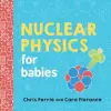 Sourcebooks Nuclear Physics for Babies | Chris Ferrie