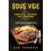  Sous Vide Complete Cookbook for Everyone: Effortless and Simple Recipe Book with Modern Techniques for Cooking at Home! – Sam Anderson (Puha kötésű)