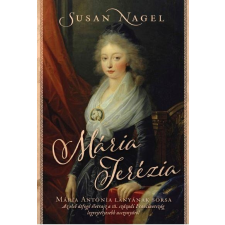 Susan Nagel NAGEL, SUSAN - MÁRIA TERÉZIA - MÁRIA ANTÓNIA LÁNYÁNAK SORSA irodalom