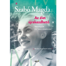 Szabó Magda SZABÓ MAGDA - AZ ÉLET ÚJRAKEZDHETÕ - INTERJÚK ÉS VALLOMÁSOK - ÜKH 2019 irodalom