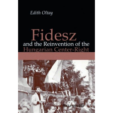 Századvég Közéleti Tudásközpont Alapítvány Edith Oltay - Fidesz and the Reinvention of the Hungarian Center-Right gazdaság, üzlet