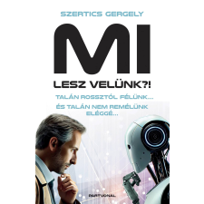 Szertics Gergely - MI lesz velünk?! - Talán rossztól félünk... És talán nem remélünk eléggé... egyéb könyv