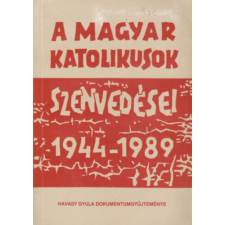 Szerzői kiadás A magyar katolikusok szenvedései 1944-1989 - Havasy Gyula (szerk.) antikvárium - használt könyv