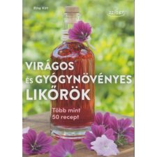 Sziget Könyvkiadó Virágos és gyógynövényes likőrök - Több mint 50 recept gasztronómia