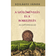 Szilágyi János - A szőlőművelés és a borkezelés alapvonalai egyéb könyv