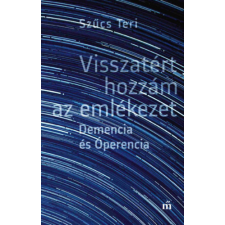 Szűcs Teri - Visszatért hozzám az emlékezet. Demencia és Óperencia egyéb könyv