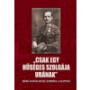 Szülőföld Könyvkiadó Csak egy hűséges szolgája urának - Báró Lehár Antal ezredes, a katona (B)