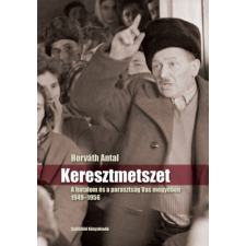 Szülőföld Könyvkiadó Kft Keresztmetszet - A hatalom és a parasztság Vas megyében 1949-1956 történelem
