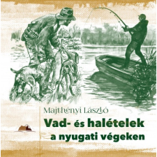 Szülőföld Könyvkiadó Majthényi László: Vad- és halételek a nyugati végeken (9786155847967) gasztronómia