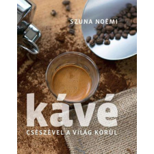Szuna Noémi - Kávé – Csészével a világ körül gasztronómia