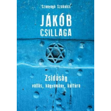 Szunyogh Szabolcs SZUNYOGH SZABOLCS - JÁKÓB CSILLAGA - ZSIDÓSÁG, VALLÁS, HAGYOMÁNY, KULTÚRA társadalom- és humántudomány