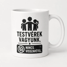  Testvérek vagyunk, nincs visszavétel – bögre bögrék, csészék